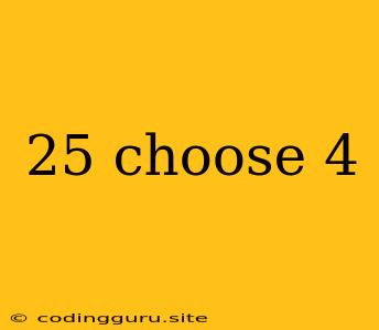 25 Choose 4