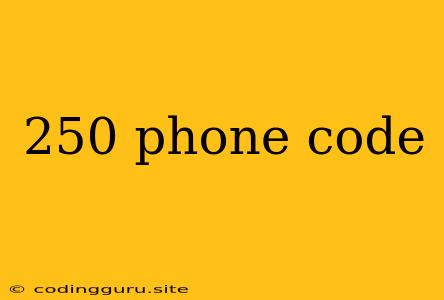 250 Phone Code