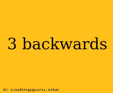 3 Backwards