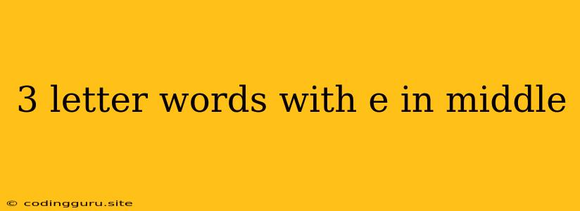 3 Letter Words With E In Middle