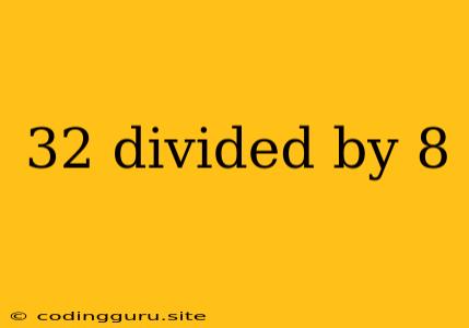 32 Divided By 8