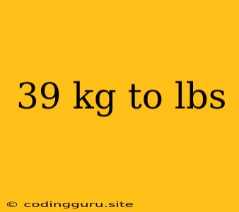 39 Kg To Lbs