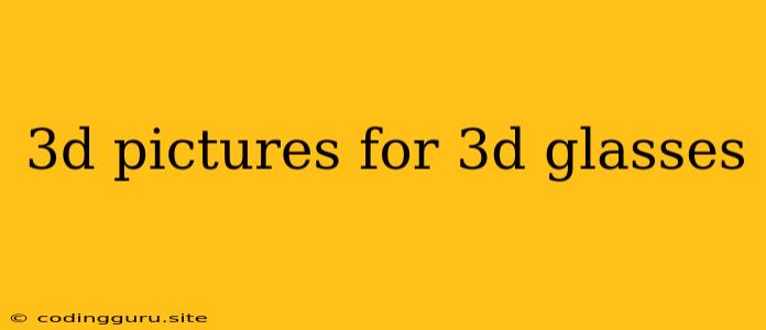 3d Pictures For 3d Glasses