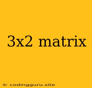 3x2 Matrix