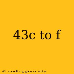 43c To F