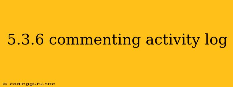 5.3.6 Commenting Activity Log