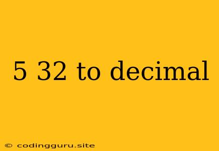 5 32 To Decimal