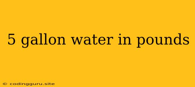 5 Gallon Water In Pounds