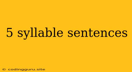 5 Syllable Sentences