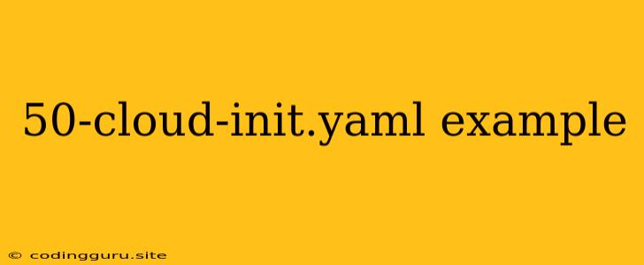 50-cloud-init.yaml Example