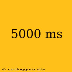 5000 Ms