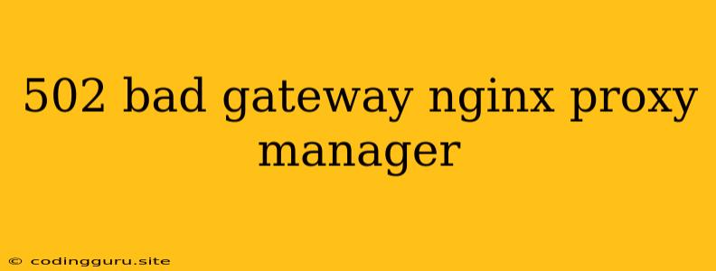 502 Bad Gateway Nginx Proxy Manager