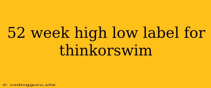 52 Week High Low Label For Thinkorswim