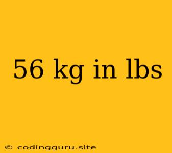 56 Kg In Lbs