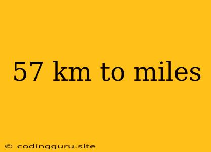 57 Km To Miles