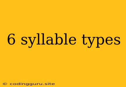 6 Syllable Types