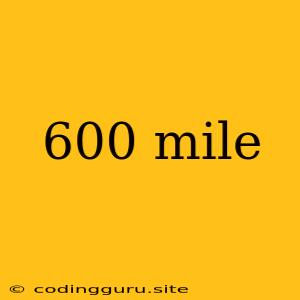 600 Mile