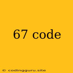 67 Code