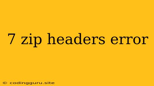 7 Zip Headers Error