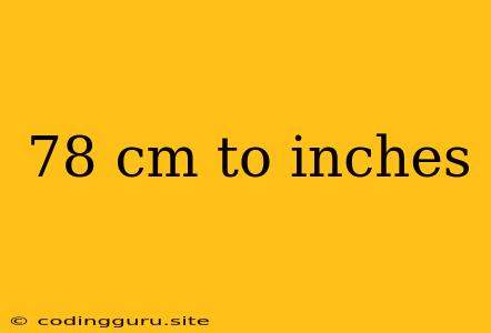 78 Cm To Inches