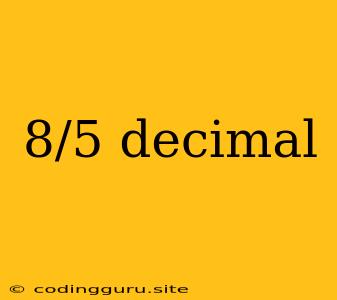 8/5 Decimal