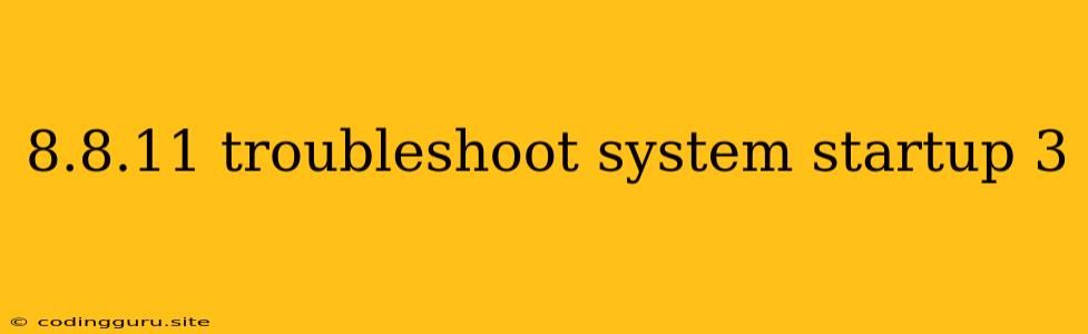 8.8.11 Troubleshoot System Startup 3