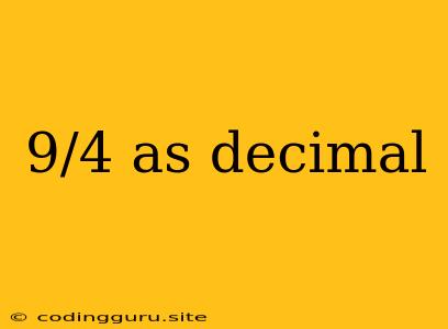 9/4 As Decimal