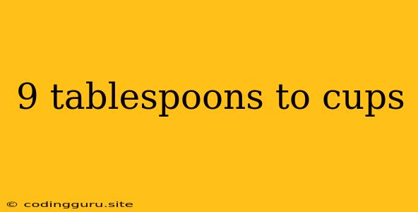 9 Tablespoons To Cups