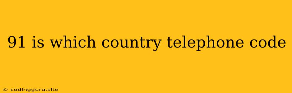 91 Is Which Country Telephone Code