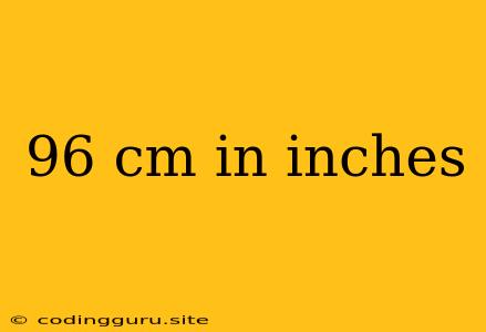 96 Cm In Inches