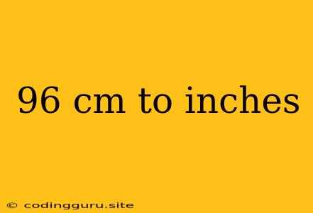 96 Cm To Inches