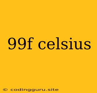 99f Celsius