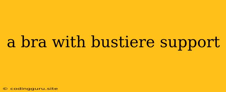 A Bra With Bustiere Support