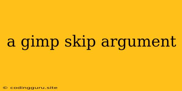 A Gimp Skip Argument