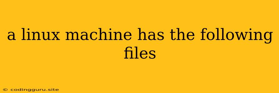 A Linux Machine Has The Following Files