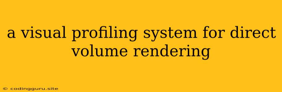 A Visual Profiling System For Direct Volume Rendering