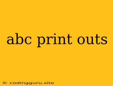 Abc Print Outs