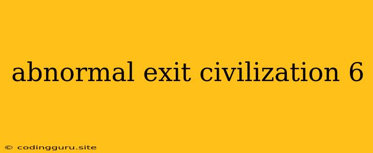 Abnormal Exit Civilization 6