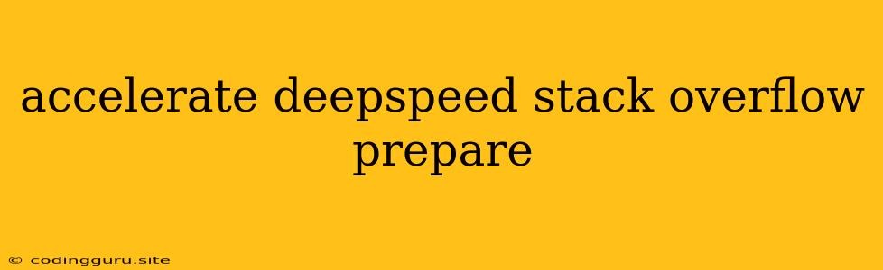 Accelerate Deepspeed Stack Overflow Prepare