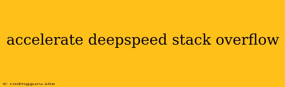 Accelerate Deepspeed Stack Overflow