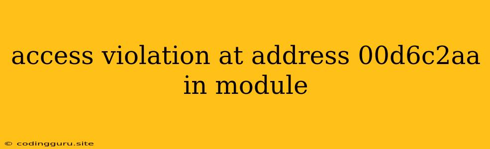 Access Violation At Address 00d6c2aa In Module