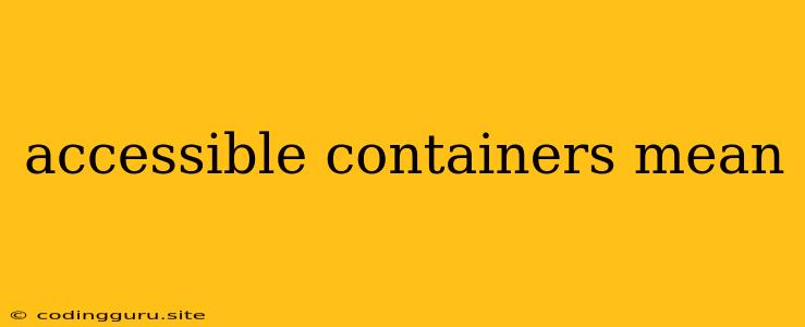 Accessible Containers Mean