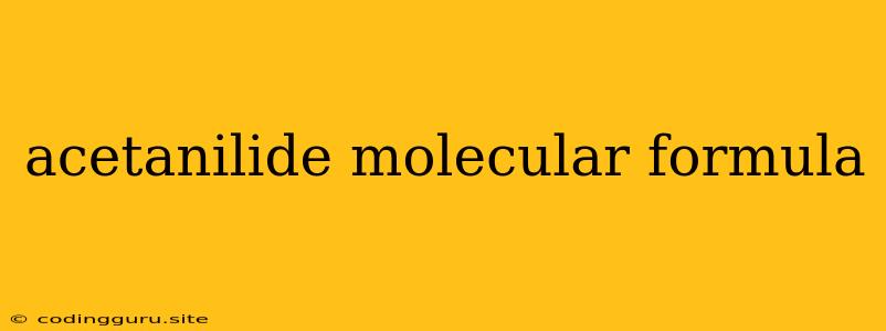 Acetanilide Molecular Formula