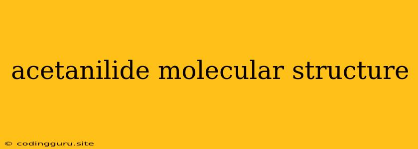 Acetanilide Molecular Structure