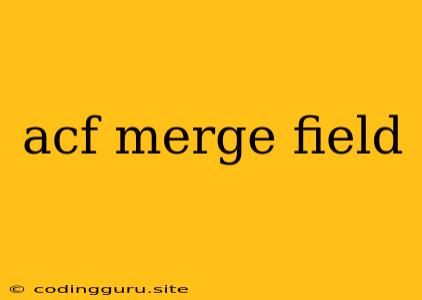 Acf Merge Field