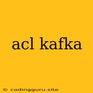 Acl Kafka