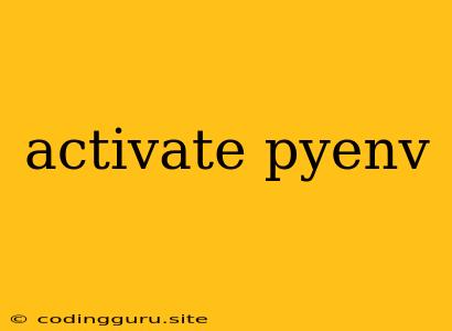 Activate Pyenv