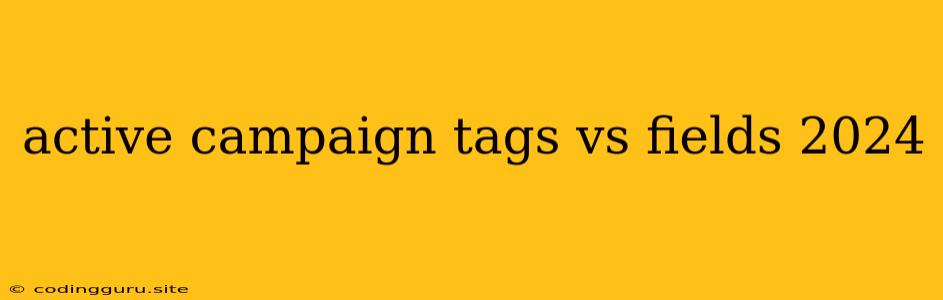 Active Campaign Tags Vs Fields 2024