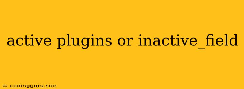 Active Plugins Or Inactive_field