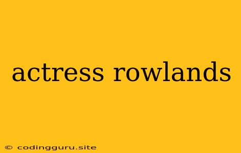 Actress Rowlands